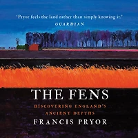 The Fens: Discovering England's Ancient Depths