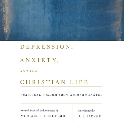 Depression, Anxiety, and the Christian Life: Practical Wisdom from Richard Baxter