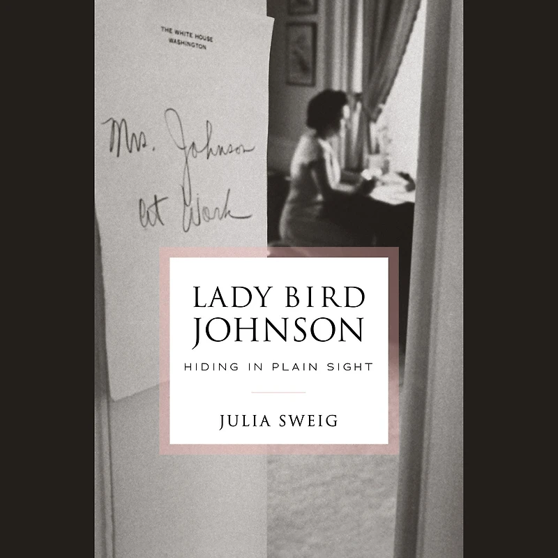 Lady Bird Johnson: Hiding Plain Sight