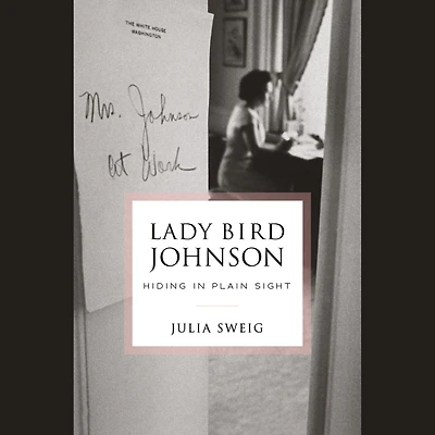 Lady Bird Johnson: Hiding Plain Sight