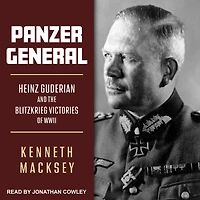 Panzer General: Heinz Guderian and the Blitzkrieg Victories of WWII