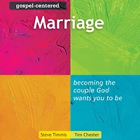 Gospel-Centered Marriage: Becoming the Couple God Wants You to Be