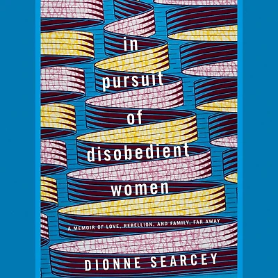 Pursuit of Disobedient Women: A Memoir Love, Rebellion, and Family, Far Away