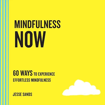 Mindfulness Now: 60 Ways to Experience Effortless