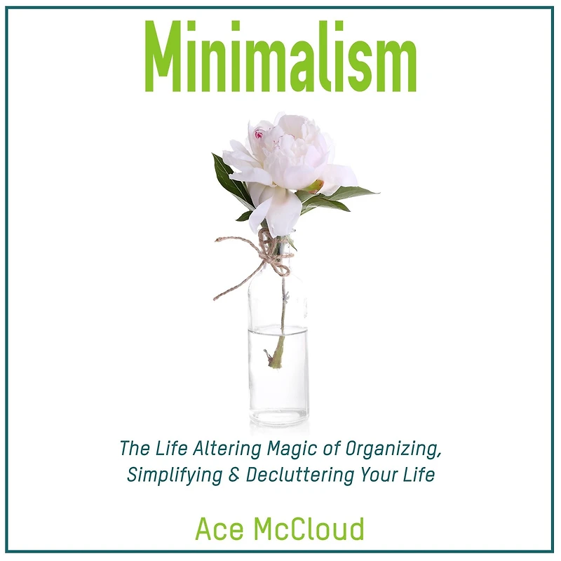 Minimalism: The Life Altering Magic of Organizing, Simplifying & Decluttering Your