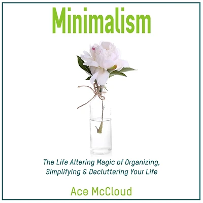 Minimalism: The Life Altering Magic of Organizing, Simplifying & Decluttering Your