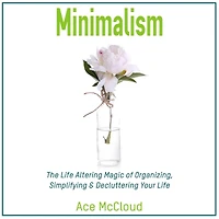 Minimalism: The Life Altering Magic of Organizing, Simplifying & Decluttering Your