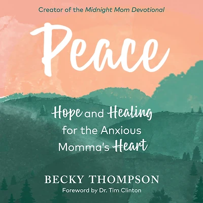 Peace: Hope and Healing for the Anxious Momma's Heart