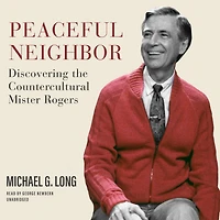 Peaceful Neighbor: Discovering the Countercultural Mister Rogers