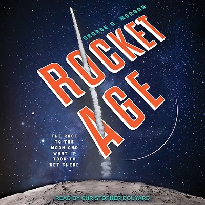 Rocket Age: the Race to Moon and What It Took Get There