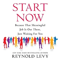 Start Now: Because That Meaningful Job Is Out There, Just Waiting For You