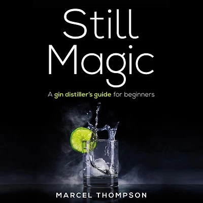 Still Magic: A Gin Distiller's Guide for Beginners
