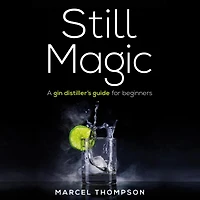 Still Magic: A Gin Distiller's Guide for Beginners