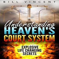 Understanding Heaven's Court System: Explosive Life Changing Secrets