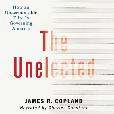 The Unelected: How an Unaccountable Elite is Governing America