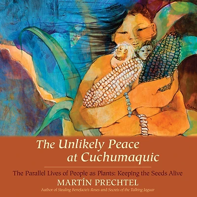 the Unlikely Peace at Cuchumaquic: Parallel Lives of People as Plants: Keeping Seeds Alive