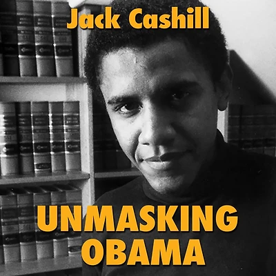 Unmasking Obama: the Fight to Tell True Story of a Failed Presidency