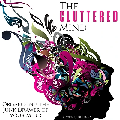 The Cluttered Mind: Organizing the Junk Drawer of Your Mind