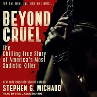 Beyond Cruel: The Chilling True Story of America's Most Sadistic Killer