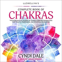 Llewellyn's Complete Book of Chakras: Your Definitive Source Energy Center Knowledge for Health, Happiness, and Spiritual Evolution