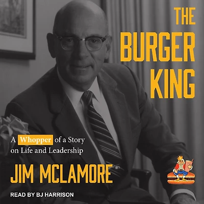 The Burger King: a Whopper of Story on Life and Leadership