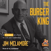 The Burger King: a Whopper of Story on Life and Leadership