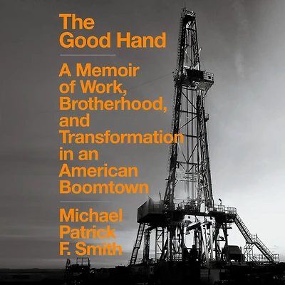 The Good Hand: A Memoir of Work, Brotherhood, and Transformation an American Boomtown