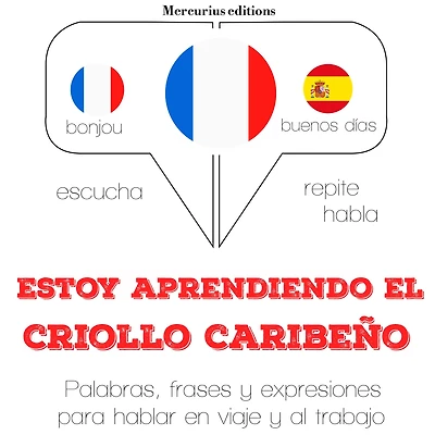 Estoy aprendiendo el criollo caribeño: Escucha, Repite, Habla : curso de idiomas