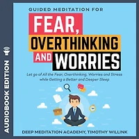 Guided Meditation for Fear, Overthinking and Worries: Let go of All the Fear, Overthinking, Worries and Stress while Getting a Better and Deeper Sleep