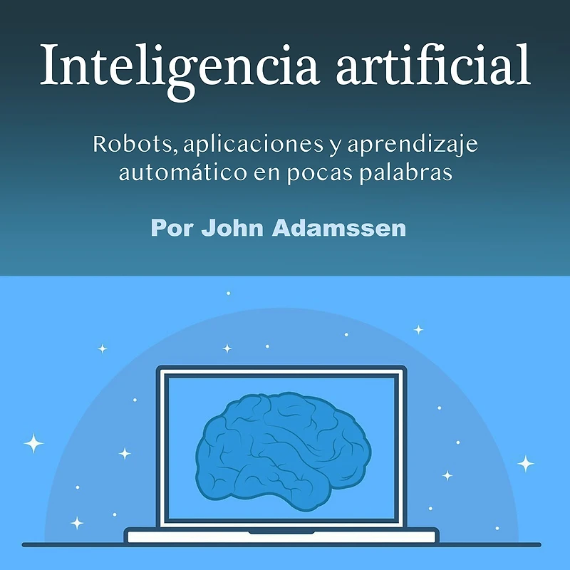 Inteligencia artificial: Robots, aplicaciones y aprendizaje automático en pocas palabras