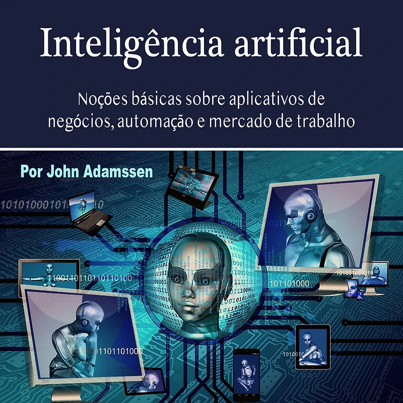 Inteligência artificial: Noções básicas sobre aplicativos de negócios, automação e mercado trabalho