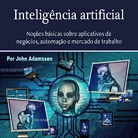 Inteligência artificial: Noções básicas sobre aplicativos de negócios, automação e mercado trabalho