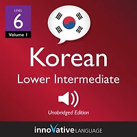 Learn Korean - Level 6: Lower Intermediate Korean, Volume 1: Lessons 1-25