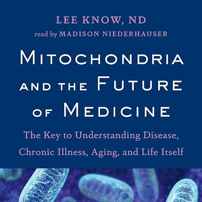 Mitochondria and The Future of Medicine: Key to Understanding Disease, Chronic Illness, Aging, Life Itself