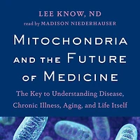 Mitochondria and The Future of Medicine: Key to Understanding Disease, Chronic Illness, Aging, Life Itself