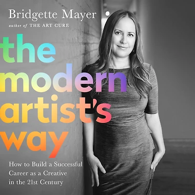 the Modern Artist's Way: How to Build a Successful Career as Creative 21st Century