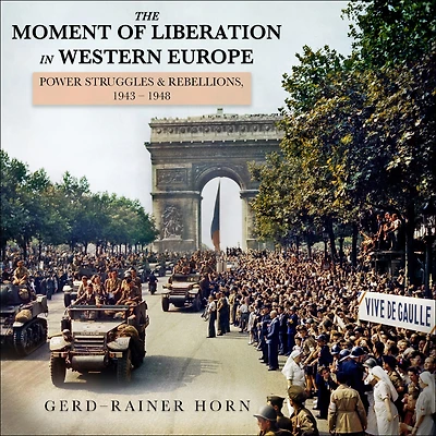 The Moment of Liberation Western Europe: Power Struggles and Rebellions, 1943-1948