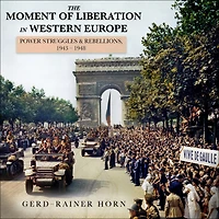 The Moment of Liberation Western Europe: Power Struggles and Rebellions, 1943-1948