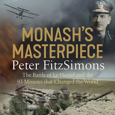 Monash's Masterpiece: the battle of Le Hamel and 93 minutes that changed world