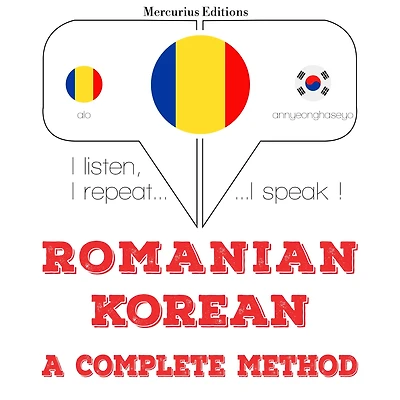Român¿ - coreean¿: o metod¿ complet¿: I listen, I repeat, I speak : language learning course