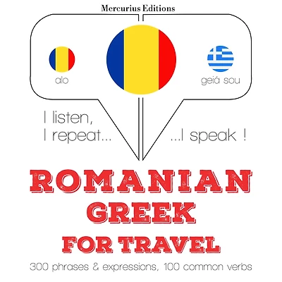 Român¿ - greac¿: Pentru c¿l¿torie: I listen, I repeat, I speak : language learning course
