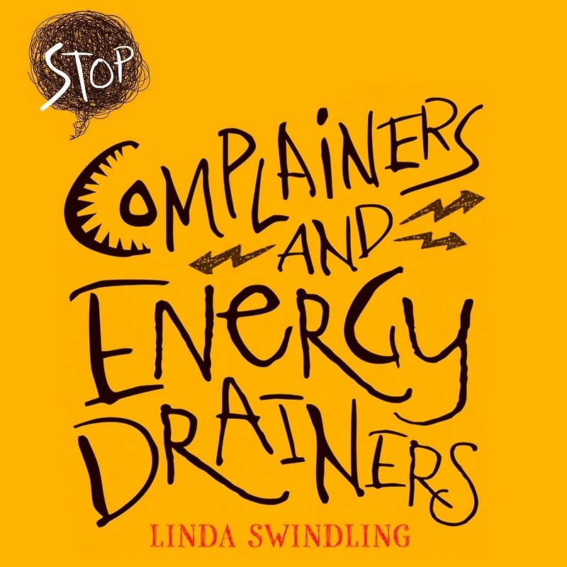 Stop Complainers and Energy Drainers: How to Negotiate Work Drama Get More Done