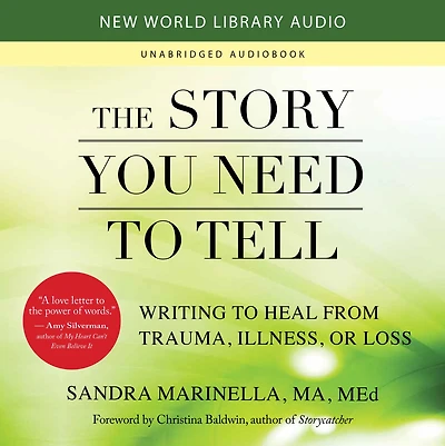The Story You Need to Tell: Writing Heal from Trauma, Illness, or Loss