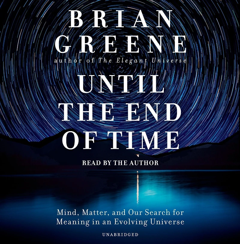Until the End of Time: Mind, Matter, and Our Search for Meaning an Evolving Universe