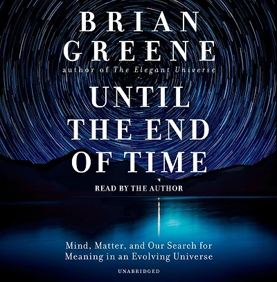 Until the End of Time: Mind, Matter, and Our Search for Meaning an Evolving Universe