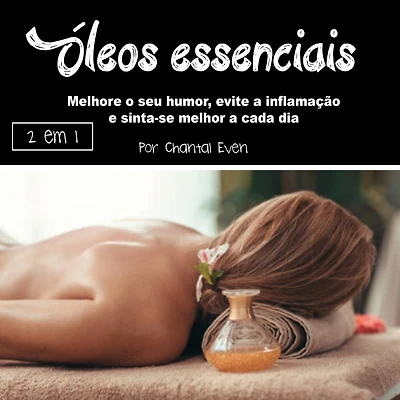Óleos essenciais: Melhore o seu humor, evite a inflamação e sinta-se melhor cada dia