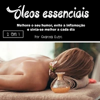 Óleos essenciais: Melhore o seu humor, evite a inflamação e sinta-se melhor cada dia
