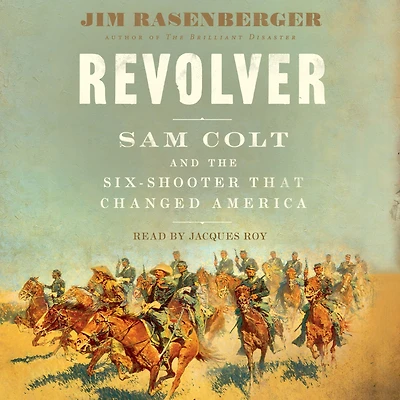 Revolver: Sam Colt and the Six-Shooter That Changed America