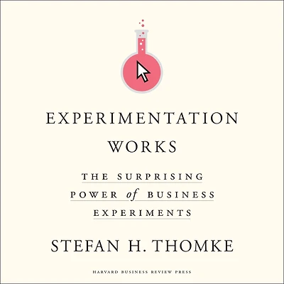 Experimentation Works: The Surprising Power of Business Experiments
