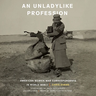 An Unladylike Profession: American Women War Correspondents World I